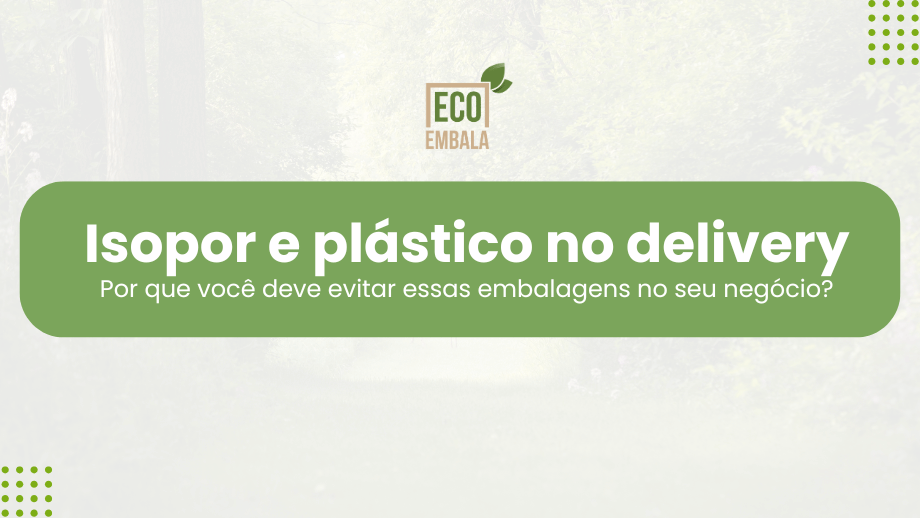 Isopor e plástico no delivery_ Por que você deve evitar essas embalagens no seu negócio