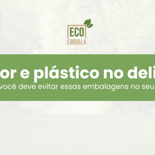 Isopor e plástico no delivery: Por que você deve evitar essas embalagens no seu negócio?